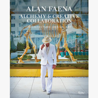 Alan Faena: Alchemy & Creative Collaboration: Architecture, Design, Art